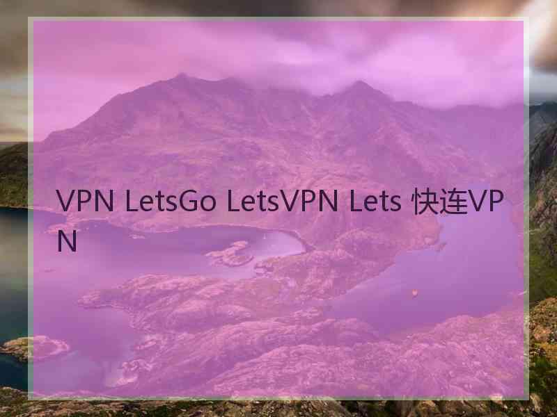 VPN LetsGo LetsVPN Lets 快连VPN