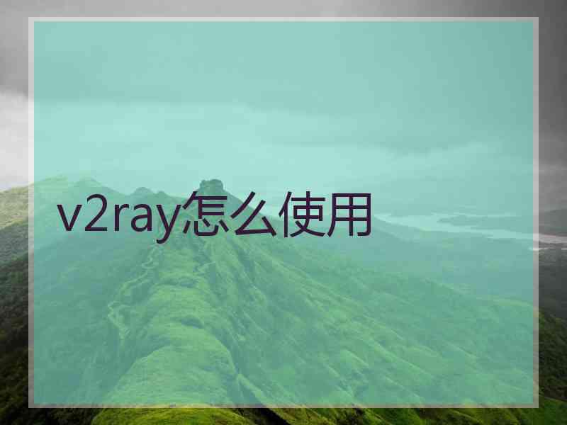 v2ray怎么使用