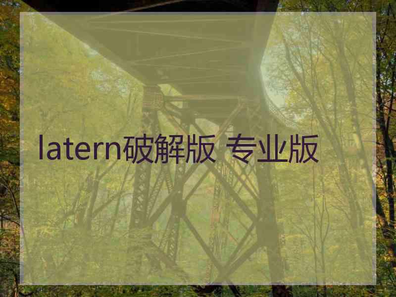 latern破解版 专业版