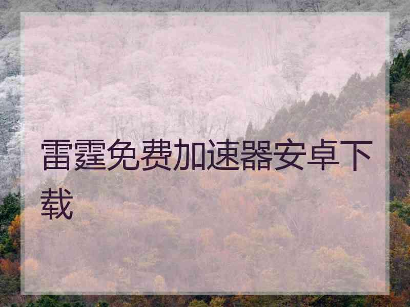 雷霆免费加速器安卓下载