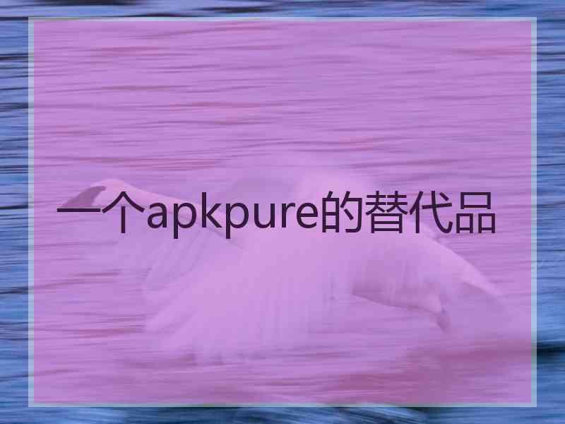 一个apkpure的替代品