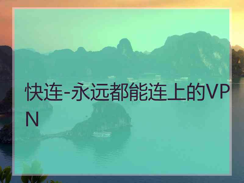 快连-永远都能连上的VPN