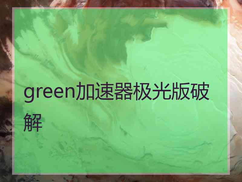 green加速器极光版破解