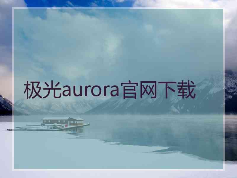 极光aurora官网下载